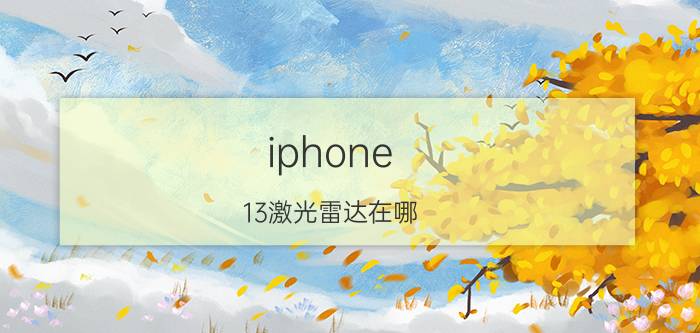 iphone 13激光雷达在哪 13mini有激光扫描仪吗？